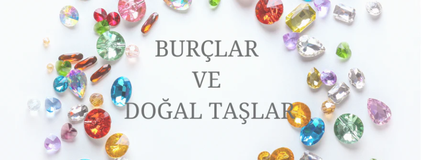 Burçlara göre doğal taş seçimi tablosu, her burca uygun taşlar ve anlamları